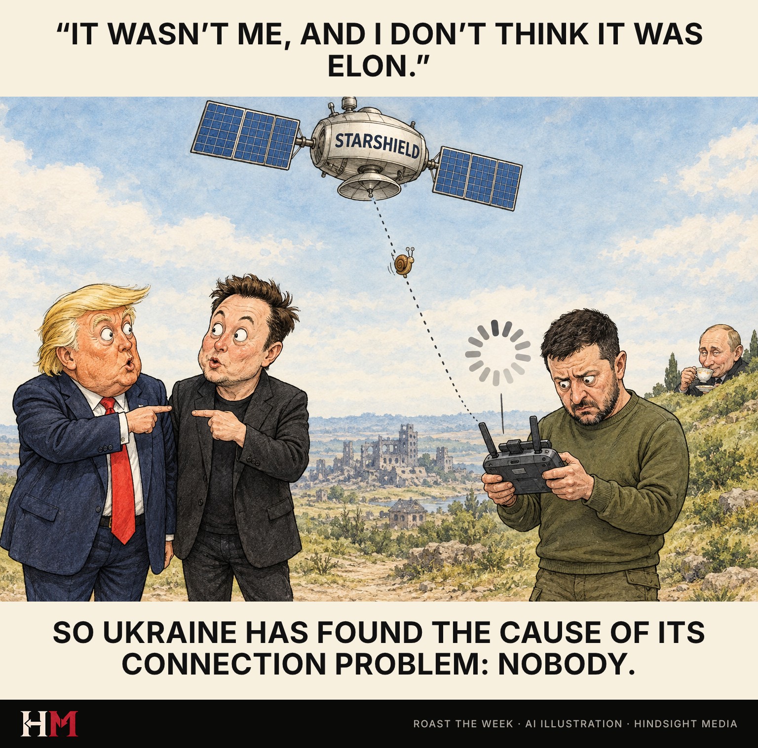 Cartoon: caricatures of Trump and Musk each point at the other beneath a STARSHIELD satellite whose signal crawls along with a snail, while Zelenskyy glares at a buffering drone controller and Putin sips tea. Captions: “It wasn’t me, and I don’t think it was Elon.” So Ukraine has found the cause of its connection problem: nobody.